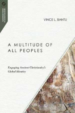 A Multitude of All Peoples – Engaging Ancient Christianity`s Global Identity de Vince L. Bantu