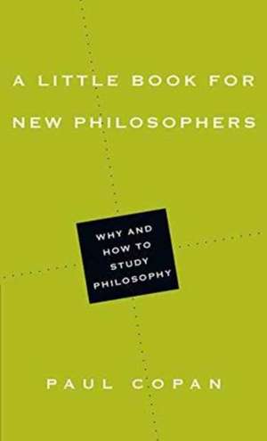 A Little Book for New Philosophers – Why and How to Study Philosophy de Paul Copan