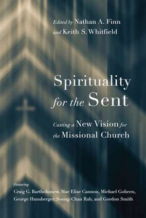 Spirituality for the Sent – Casting a New Vision for the Missional Church de Nathan A. Finn