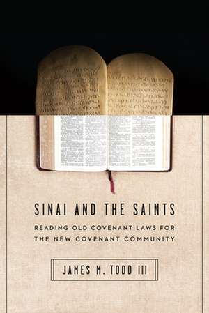 Sinai and the Saints – Reading Old Covenant Laws for the New Covenant Community de James M. Todd Iii