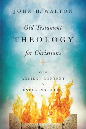 Old Testament Theology for Christians – From Ancient Context to Enduring Belief de John H. Walton