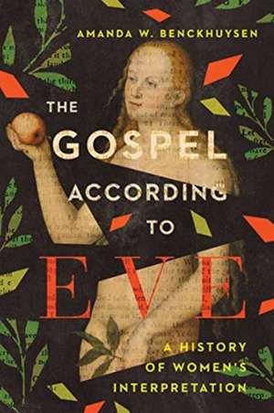 The Gospel According to Eve – A History of Women`s Interpretation de Amanda W. Benckhuysen