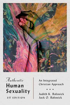 Authentic Human Sexuality – An Integrated Christian Approach de Judith K. Balswick