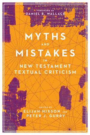 Myths and Mistakes in New Testament Textual Criticism de Elijah Hixson