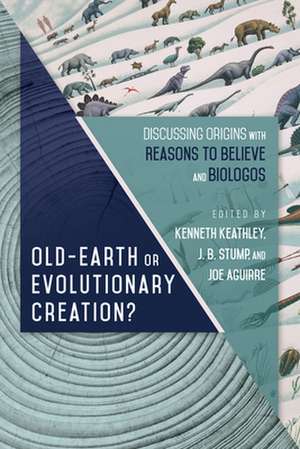 Old–Earth or Evolutionary Creation? – Discussing Origins with Reasons to Believe and BioLogos de Kenneth Keathley