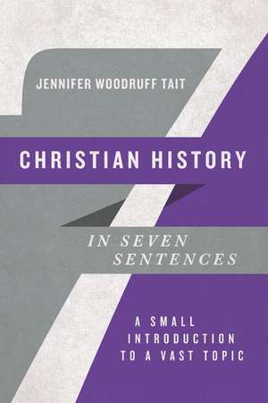 Christian History in Seven Sentences – A Small Introduction to a Vast Topic de Jennifer Woodru Tait