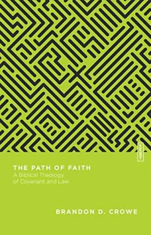 The Path of Faith – A Biblical Theology of Covenant and Law de Brandon D. Crowe