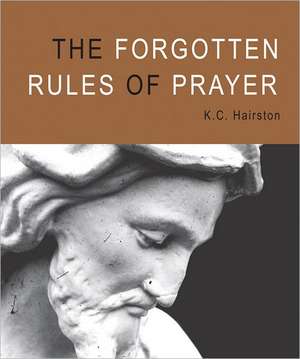 The Forgotten Rules of Prayer de K. C. Hairston