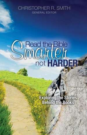 Read the Bible Smarter, Not Harder: Exploring the Stories Behind the Books de Christopher R. Smith