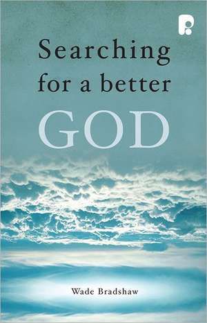 Searching for a Better God de Wade Bradshaw