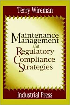 Maintenance Management and Regulatory Compliance Strategies de Terry Wireman