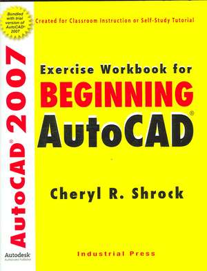 Exercise Workbook for Beginning Autocad(r) 2007 de Cheryl R Shrock