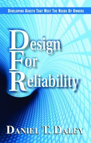 Design for Reliabiliity: Developing Assets That Meet the Needs of Owners de Daniel T. Daley