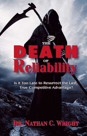 The Death of Reliability: Is It Too Late to Resurrect the Last, True Competitive Advantage? de Nathan C. Wright