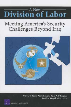 A New Division of Labor: Meeting America's Security Challenges Beyond Iraq de Andrew R. Hoehn