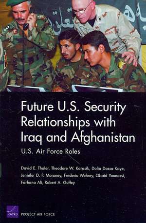 Future U.S. Security Relationships with Iraq and Afghanistan: U.S. Air Force Roles de David E. Thaler