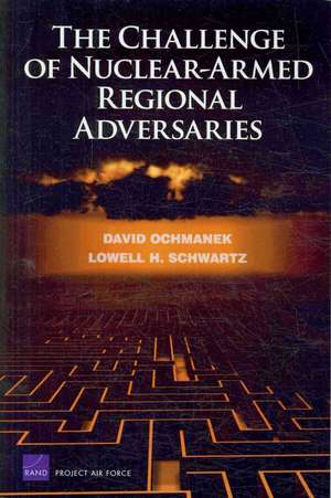 The Challenge of Nuclear-Armed Regional Adversaries de David A. Ochmanek