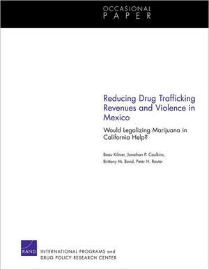 Reducing Drug Trafficking Revenues and Violence in Mexico de Beau Kilmer