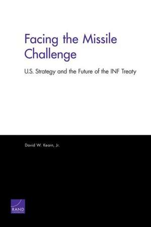 Facing the Missile Challenge: U.S. Strategy and the Future of the INF Treaty de Jr. Kearn, David W.