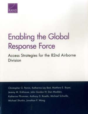 Enabling the Global Response Force: Access Strategies for the 82nd Airborne Division de Christopher G. Pernin