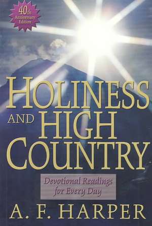 Holiness and High Country: Devotional Readings for Every Day de A. F. Harper