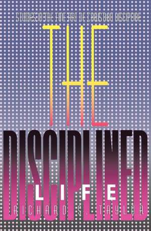 The Disciplined Life: Studies in the Fine Art of Christian Discipline de Richard S. Taylor