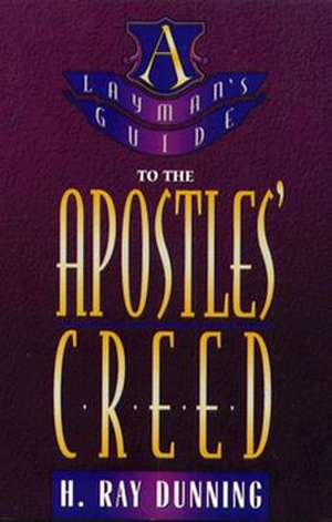 A Layman's Guide to the Apostles' Creed de H. Ray Dunning