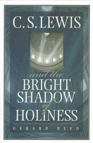 C.S. Lewis and the Bright Shadow of Holiness de Gerald Reed