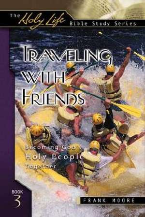 Traveling with Friends: Becoming God's Holy People Together de Frank Moore