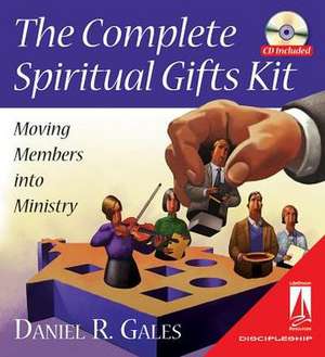 The Complete Spiritual Gifts Kit: Moving Members Into Ministry de Daniel R. Gales