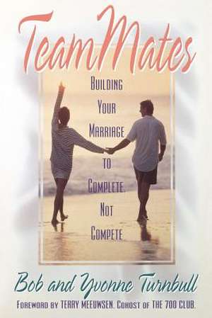 Teammates: Building Your Marriage to Complete, Not Compete de Bob Turnbull