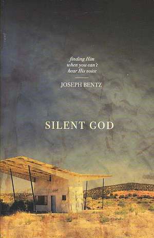 Silent God: Finding Him When You Can't Hear His Voice de Joseph Bentz