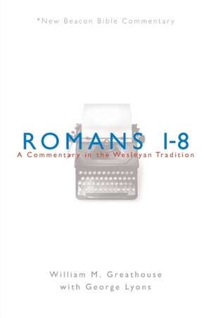 Romans 1-8: A Commentary in the Wesleyan Tradition de William M. Greathouse