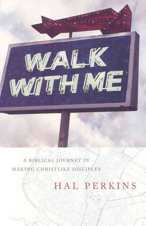 Walk with Me: A Biblical Journey in Making Christlike Disciples de Hal Perkins