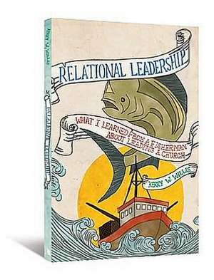 Relational Leadership: What I Learned from a Fisherman about Leading a Church de Kerry W. Willis