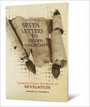 Seven Letters to Seven Churches: Lessons from the Book of Revelation de Dwight M. Gunter