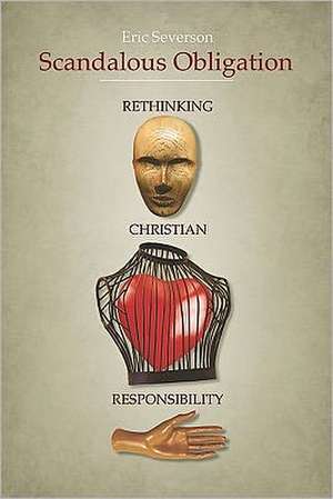 Scandalous Obligation: Rethinking Christian Responsibility de Eric R. Severson