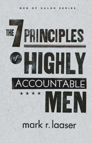 The 7 Principles of Highly Accountable Men de Mark R. Laaser