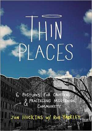 Thin Places: 6 Postures for Creating & Practicing Missional Community de Jon Huckins