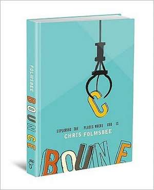 Bounce: Exploring the Places Where God Is de CHRIS FOLMSBEE