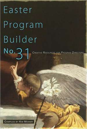 Easter Program Builder No. 31: Creative Resources for Program Directors de Kimberly Messer