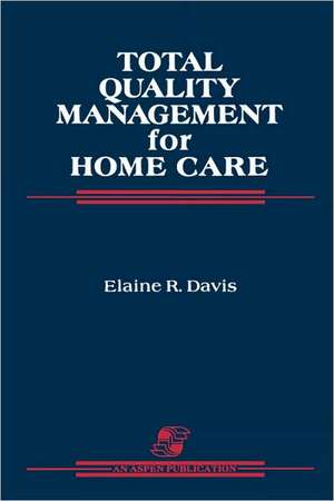 Total Quality Management for Home Care de Elaine R. Davis