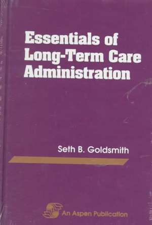 Essentials Long Term Care Administration de Seth B. Goldsmith