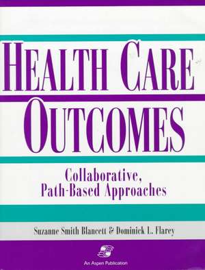 Health Care Outcomes: Collaborative, Path-Based Approaches de Suzanne Blancett