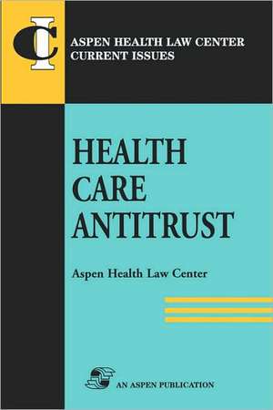 Health Care Antitrust de Aspen Health Law and Compliance Center