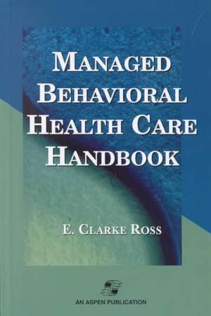 Managed Behavior Health Care Handbook de E. Clarke Ross