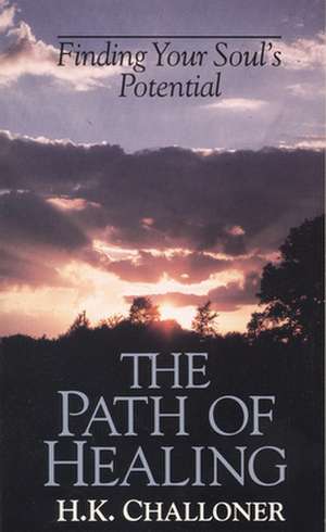 The Path of Healing: Finding Your Soul's Potential de H. K. Challoner