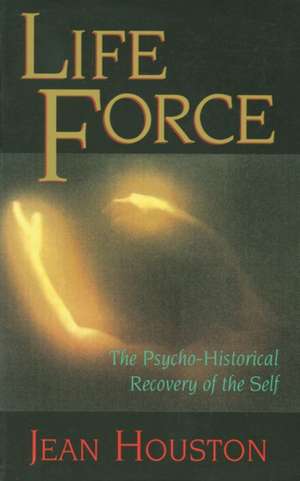 Life Force: The Psycho-Historical Recovery of the Self de Jean Houston