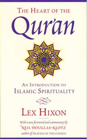 The Heart of the Qur'an: An Introduction to Islamic Spirituality de Lex Hixon