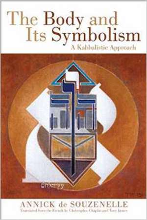 The Body and Its Symbolism: A Kabbalistic Approach de Annick De Souzenelle